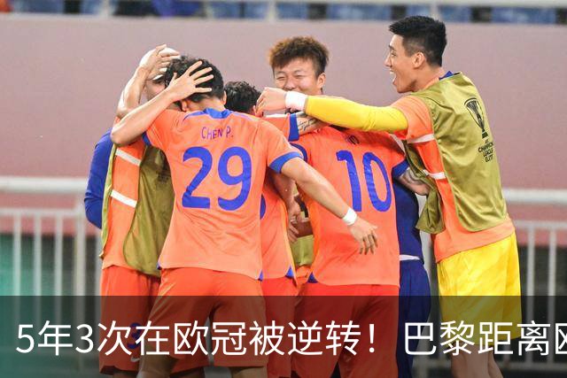 5年3次在欧冠被逆转！巴黎距离欧洲贵族还很远